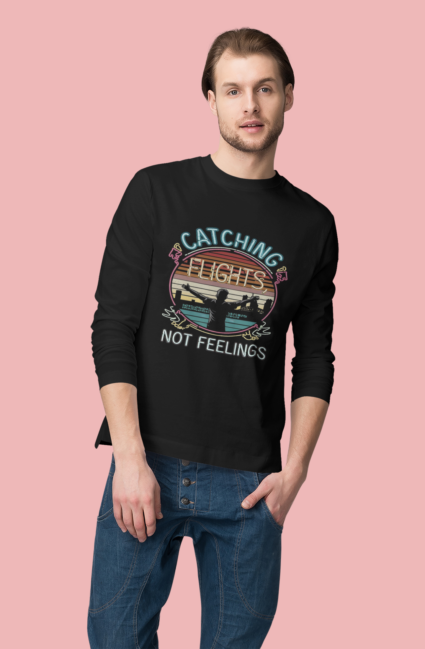 Catching Flights Not Feelings Round Neck Full Sleeve T-shirt