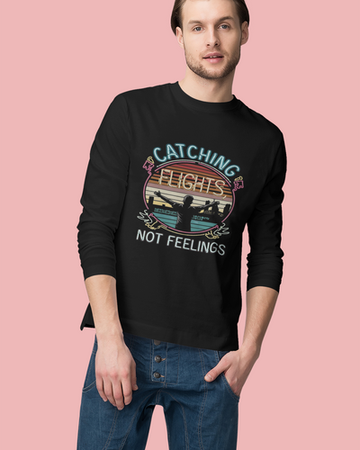 Catching Flights Not Feelings Round Neck Full Sleeve T-shirt