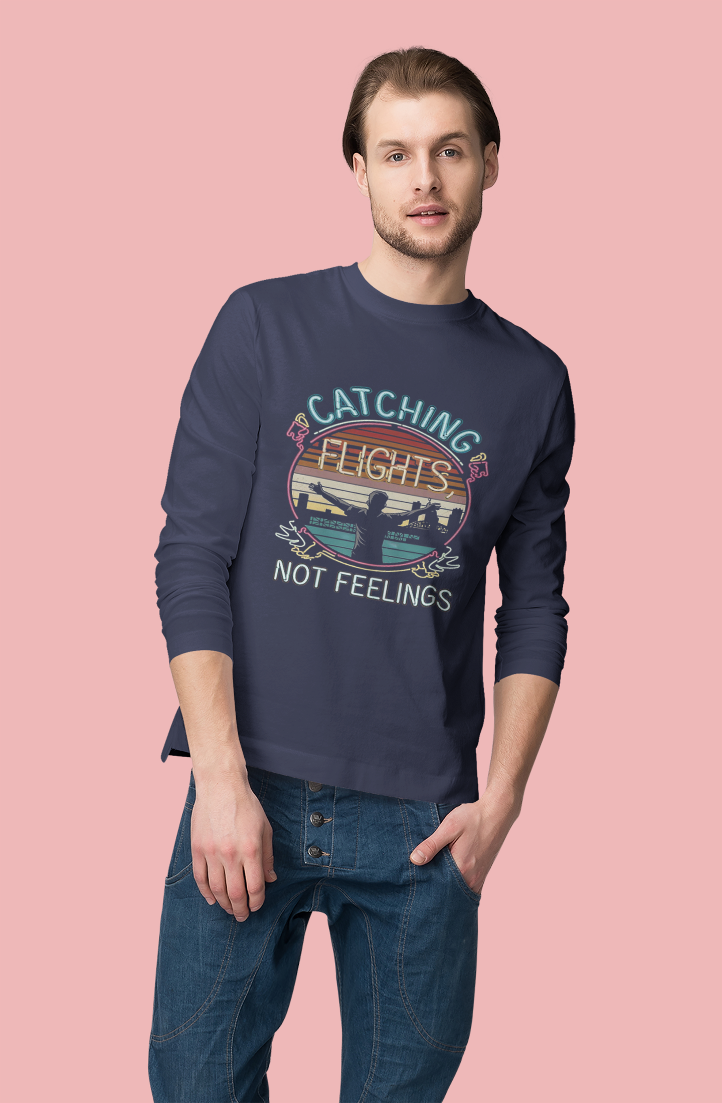 Catching Flights Not Feelings Round Neck Full Sleeve T-shirt